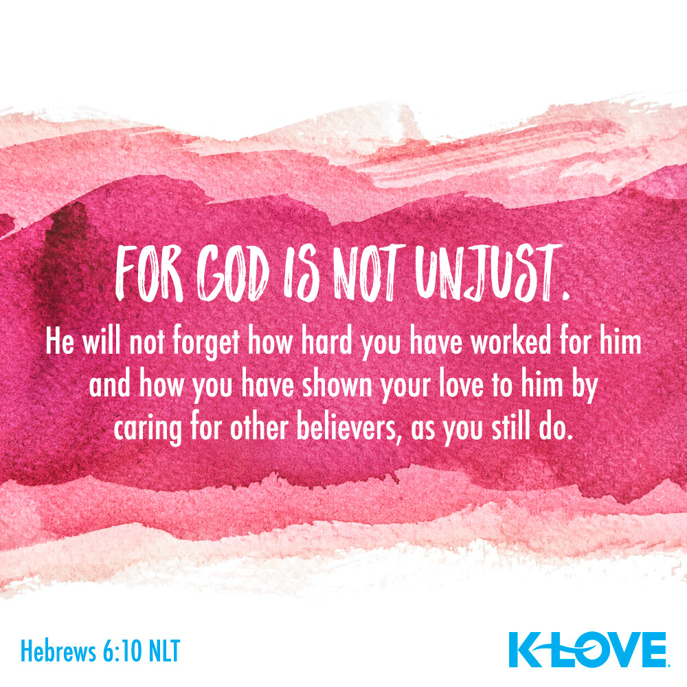 KLOVERadio's tweet photo. For God is not unjust. He will not forget how hard you have worked for him and how you have shown your love to him by caring for other believers, as you still do. –Hebrews 6:10 NLT #VerseOfTheDay #Scripture https://t.co/m3MVkawbnD