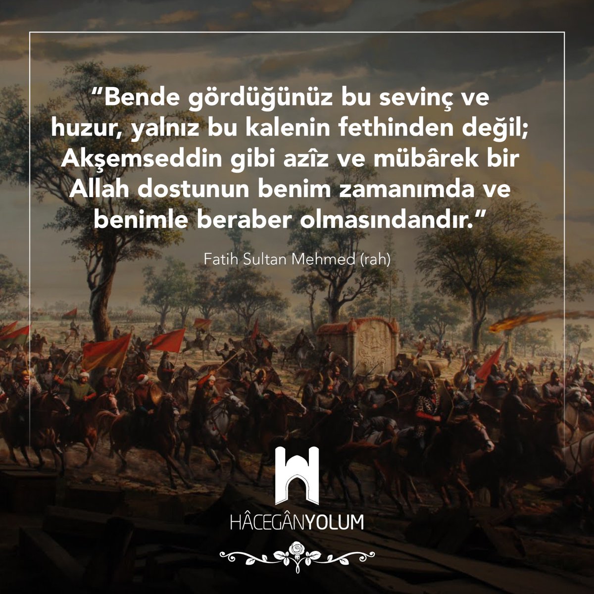 Allah Teâlâ, Fatih Sultan Mehmed Han ve askerlerinin makamını âlî eylesin.