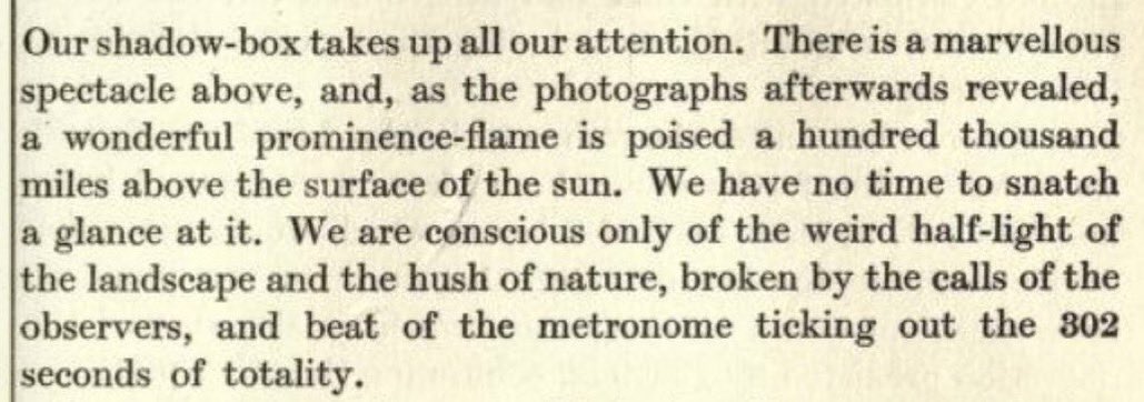 The description given by Eddington in his book "Space, Time and Gravitation: An Outline of the General Relativity Theory" really captures the intensity and excitement of those five minutes of totality on May 29, 1919. https://archive.org/stream/spacetimegravita00eddirich#page/114/mode/2up