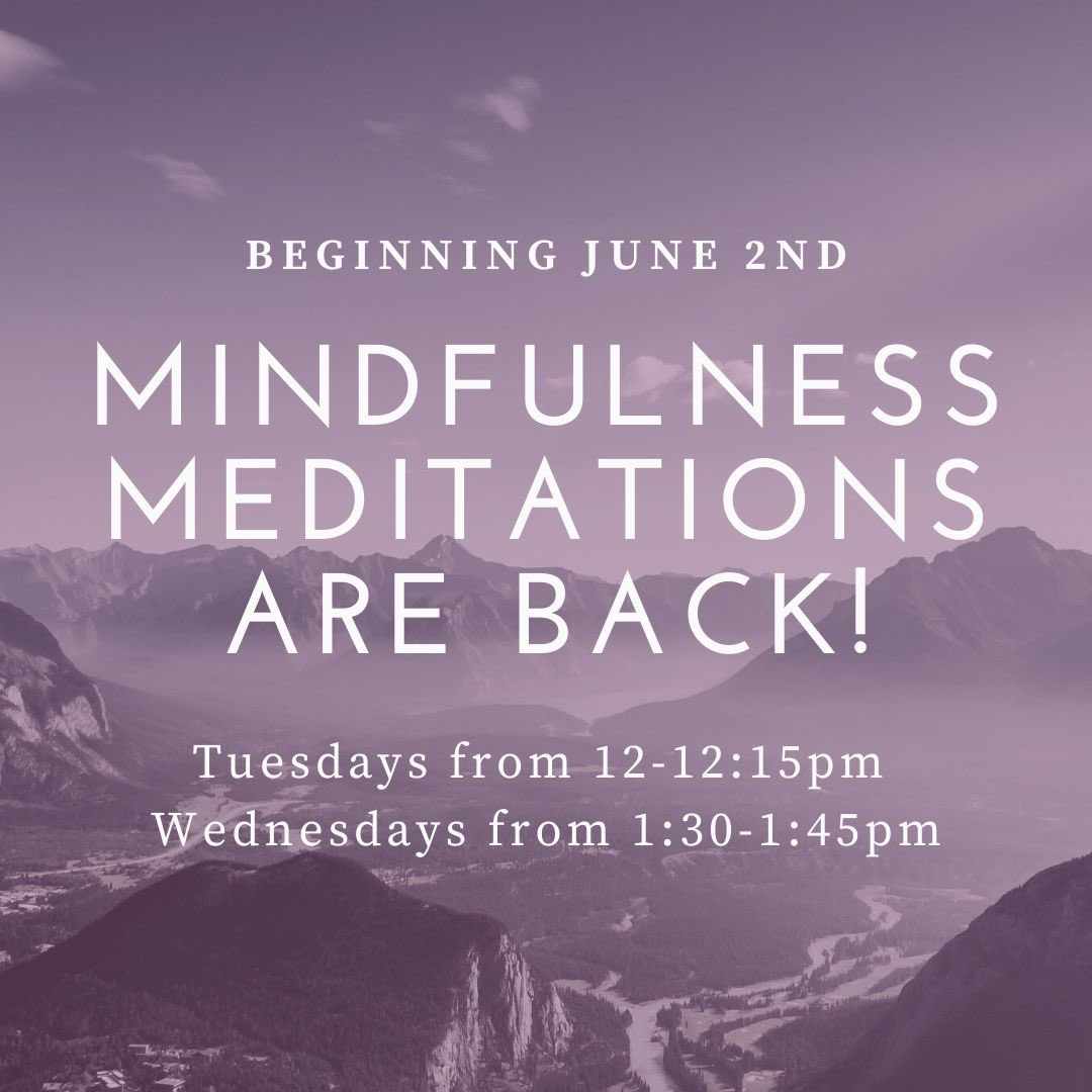 We’ve taken a break for a few weeks, but mindfulness meditations are back on beginning next week!  Tuesdays from 12-12:15 and Wednesdays from 1:30-1:45.  Stay tuned for Zoom link info.