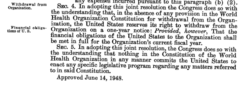 For the law wonks: here's the text of the Joint Resolution of US Congress (1948) [62 Stat 441] with the US's Understanding regarding withdrawal on ratification of WHO Constitution.(WHA resolution accepting it:  https://treaties.un.org/Pages/ViewDetails.aspx?src=TREATY&mtdsg_no=IX-1&chapter=9&clang=_en)(thx  @Nougane1) http://loc.gov/law/help/statutes-at-large/80th-congress/session-2/c80s2ch469.pdf?fbclid=IwAR0DkbFG-oGUCBQ6Hnjg8UvJ3HCxOicsso0xnLQhZdgOSWXxxbXV5WywozU
