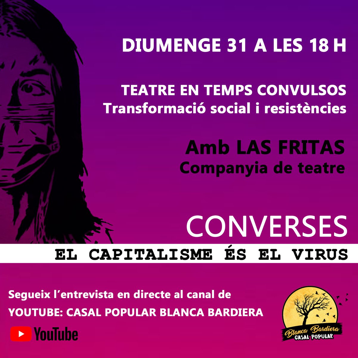 Diumenge 31 de maig seguim amb les converses "El Capitalisme és el Virus". A les 18:00h parlarem amb la companyia #LasFritasTeatre sobre teatre, resistències i transformació social en temps convulsos.
Seguiu l'entrevista al nostre canal de youtube: Casal Popular Blanca Bardiera.