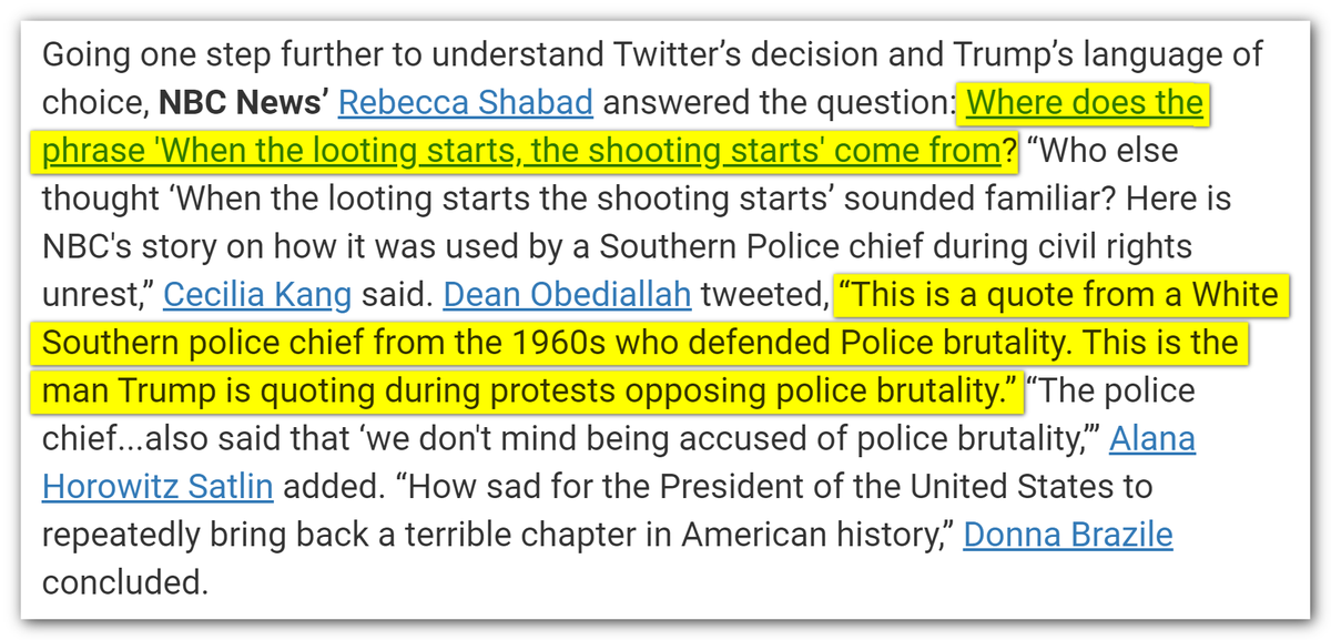 Going one step further to understand Twitter’s decision and Trump’s language of choice, NBC News’ Rebecca Shabad answered the question: Where does the phrase 'When the looting starts, the shooting starts' come from? “Who else thought ‘When the looting starts the shooting starts’ sounded familiar? Here is NBC's story on how it was used by a Southern Police chief during civil rights unrest,” Cecilia Kang said. Dean Obediallah tweeted, “This is a quote from a White Southern police chief from the 1960s who defended Police brutality. This is the man Trump is quoting during protests opposing police brutality.” “The police chief...also said that ‘we don't mind being accused of police brutality,’” Alana Horowitz Satlin added. “How sad for the President of the United States to repeatedly bring back a terrible chapter in American history,” Donna Brazile concluded.