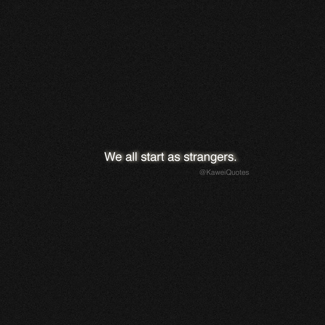 KaweiQuotes's tweet image. We all start as strangers.