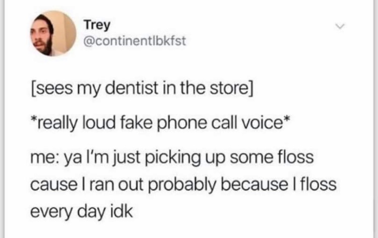 Jor_Dangit's tweet photo. dentist: when was the last time you flossed?

me: you don't remember? you were there lol

#memesdaily https://t.co/YigSNM9PBr