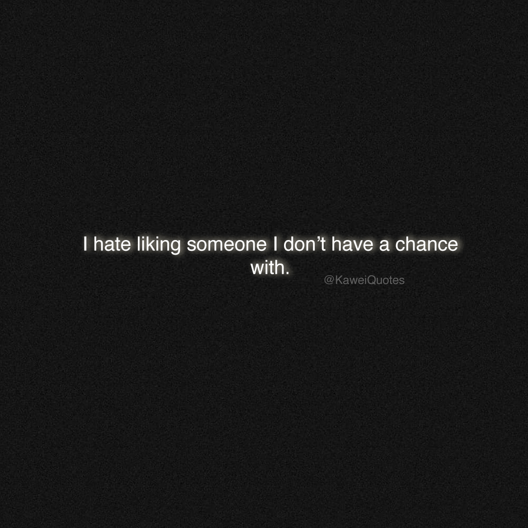 KaweiQuotes's tweet image. I hate liking someone I don’t have a chance with.