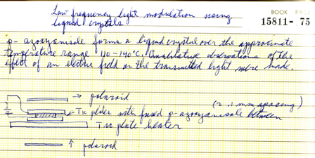 Williams described his first liquid crystal experiment in this April 1962 lab notebook entry. He placed a few grams of p-azoxyanisole (PAA) between two pieces of glass lined w/conductive coating. After heating it to 110-140ºC, he applied a voltage across the sample.(5/20)