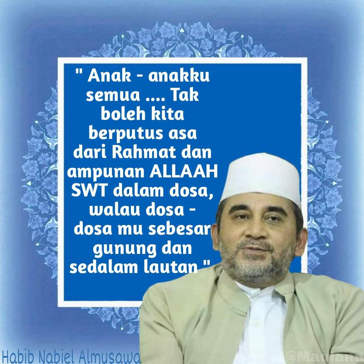Anak2 ku semua.. Jangan sekali2 kita berputus asa dari rahmat &amp; ampunan ALLAAH SWT saat kita tenggelam dlm dosa.. Sb walau dosamu sebesar gunung &amp; sedalam lautan.. Mk ampunan ALLAAH itu setinggi langit bahkan tak terbatas.. Selama engkau taubat nasuha mk ALLAAH akan mengampunimu