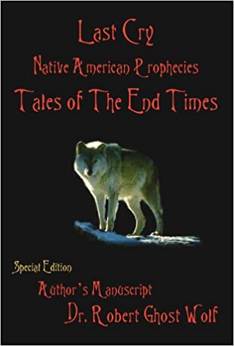 The following is an excerpt from LAST CRY Native American Prophecies & Tales of the End Times, by Dr. Robert Ghost Wolf, 1994-2004.
