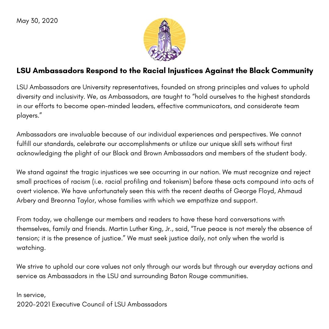 LSUAmbassadors's tweet image. It is necessary to respond to the racial injustices nationwide. We are not proud of our delay to voice support for our Black and Brown AMBs and students. Please read our official statement and hold us accountable as we strive to be the most effective campus leaders.