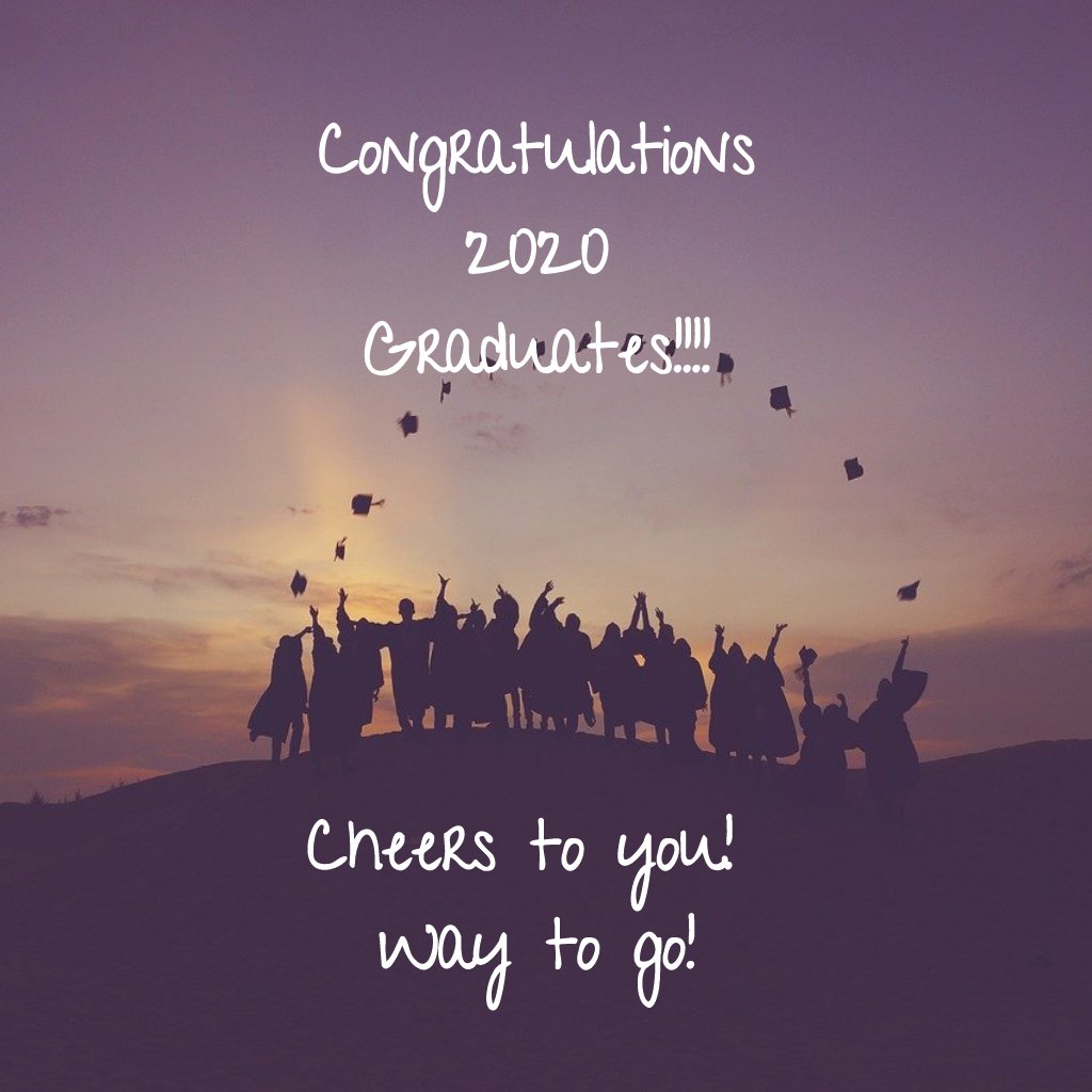 Congratulations
2020
Graduates!!!!

Cheers to you! 
Way to go!