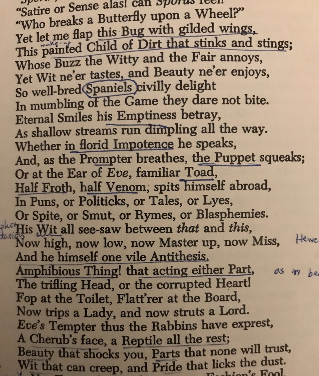 And then there’s Sporus, the serpent at Wslpole’s ear, the lampooning propagandist Lord Hervey. Pope gives some great lines to Arbuthnot - ‘That thing of silk’, ‘that mere white curd of Ass’s milk’ - but saves the best for himself. This is trenchant satire and very lively verse.