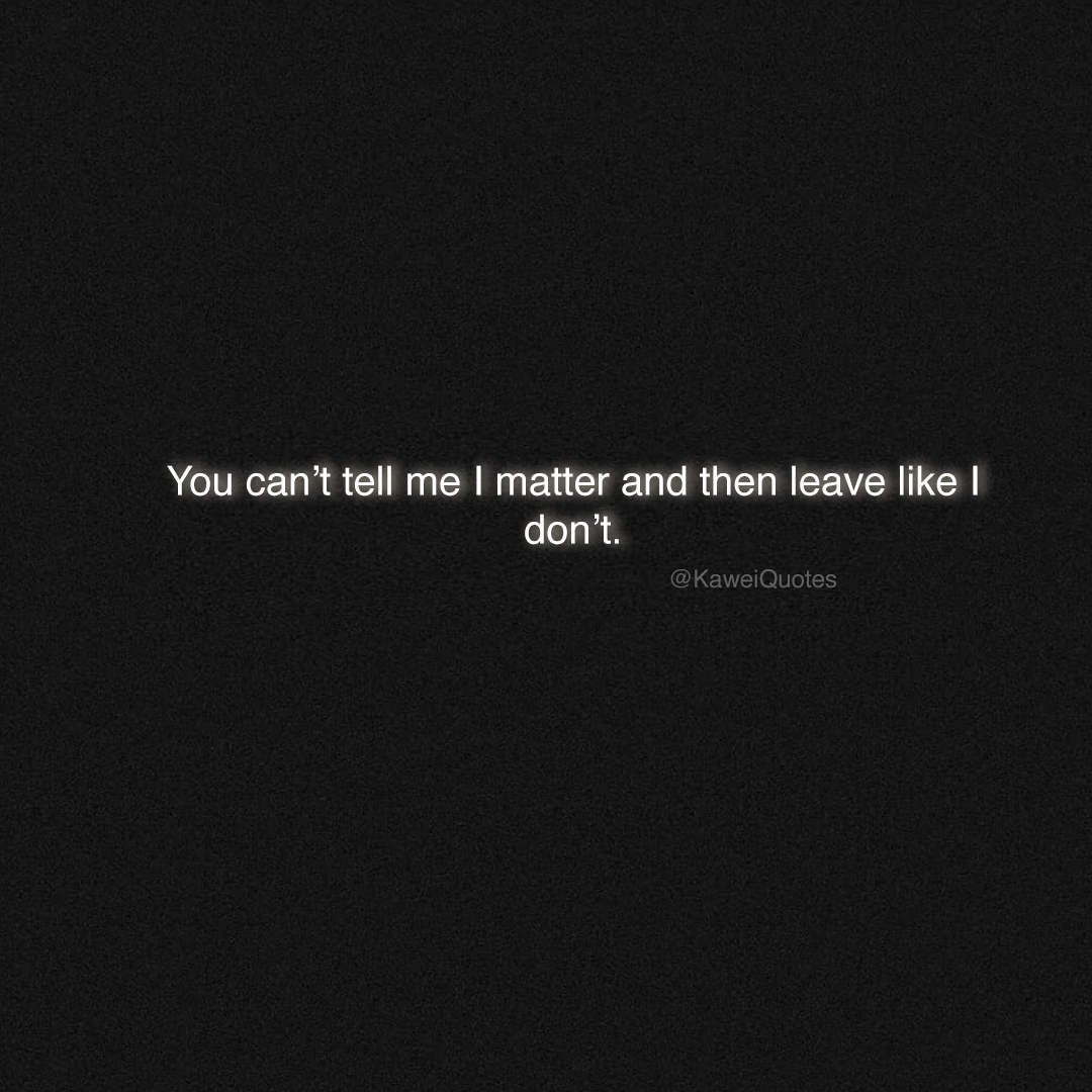 KaweiQuotes's tweet image. You can’t tell me I matter and then leave like I don’t.

#quotes #sadquotes #quotesaboutlife