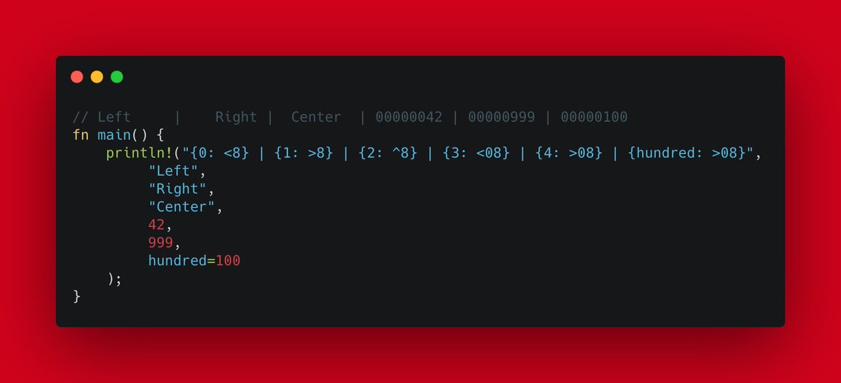 shinokada's tweet image. #learnrust #learningrust #rustlang println! alignment: Set option after :, 
&amp;lt;n: left-aligned in n width, 
&amp;gt;n: right-aligned in n width,
^n: center-aligned in n width,
&amp;gt;0n or &amp;lt;0n: fill 0 in n width