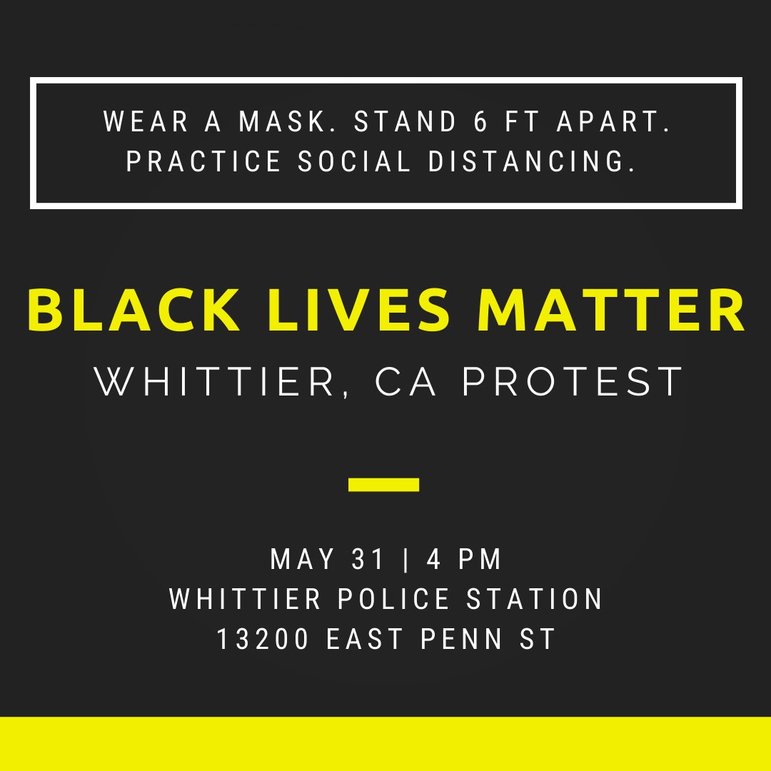 WHITTIER, CA PROTEST TODAY SUNDAY, MAY 31. 4PM IN FRONT OF WHITTIER PD ON PENN AND PAINTER. WEAR YOUR MASK.