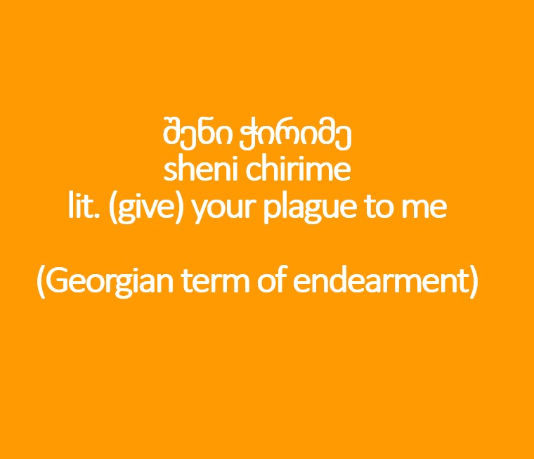 Max Fras Yes This Is The Meaning Of Sheni Chirime As Well Same For Another Georgian Term Of Endearment გენაცვალე Genatsvale Max Fras Yes This Is The Meaning Of Sheni Chirime As Well Same For Another Georgian Term Of Endearment გენაცვალე Genatsvale