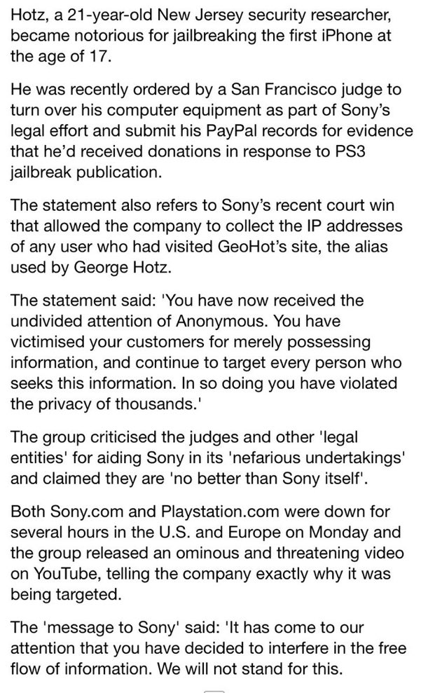 Ils ont également déclaré la guerre et constamment piraté Sony en représailles pour avoir tenté de poursuivre George Hotz ( le premier gars a avoir jailbreaker un iphone, selon la rumeur, il était un Anonymous).