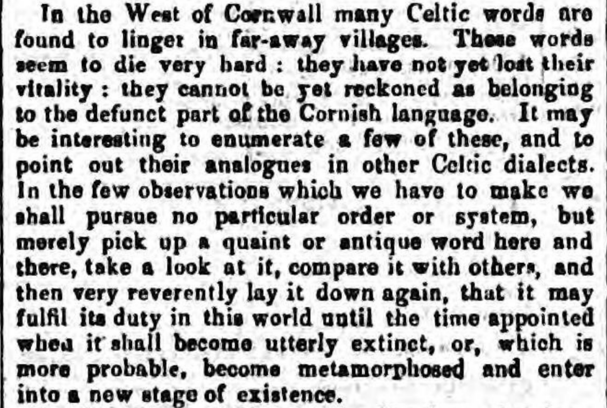 Cornish Telegraph, 1863 - "In the West of Cornwall many Celtic words are found to linger in far-away villages."/4