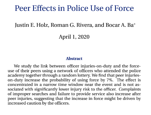 This study considers peer effects w/in police departments. It finds that knowing someone who was recently injured increases your own use of force, apparently bc you are more fearful. This suggests that more trauma counseling for cops could be helpful! https://www.dropbox.com/s/qfkk4dzou3hjngc/Holz%20and%20al%20%282020%29.pdf?dl=0