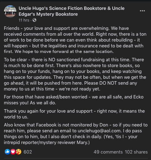 28. Uncle Hugo's bookstore says "there is NO sanctioned fundraising at this time." Don't give your money to this GoFundMe campaign.  https://www.facebook.com/279865741666/posts/10158385155751667/