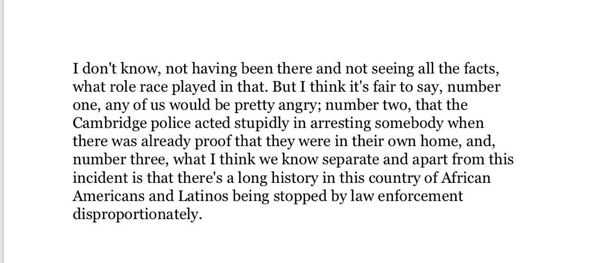 3/x Days after, on July 22, Obama, barely 6 months in office weighed in with the statement below. As these things go, the statement is pretty mild. The key, though, was that Obama said the officer acted “stupidly” in arresting Gates.