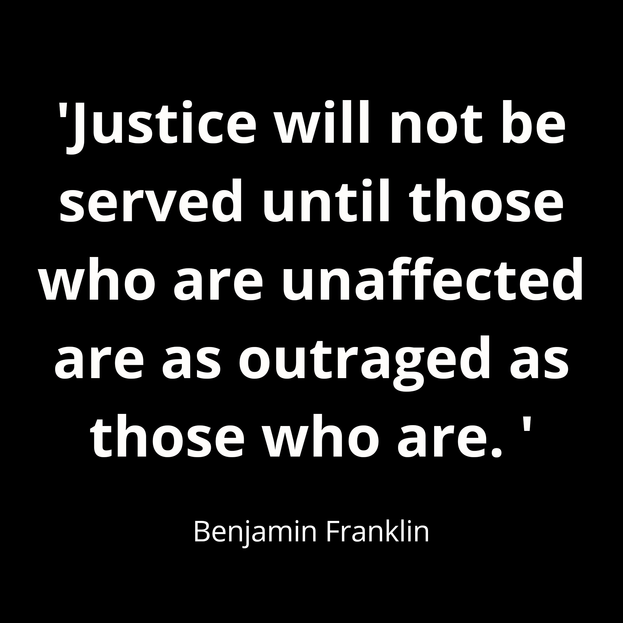 Benjamin Franklin Quote About Justice The Female Lead On Twitter: "'Justice Will Not Be Served Until Those Who  Are Unaffected Are As Outraged As Those Who Are.' - Benjamin Franklin  #Blacklivesmatter Https://T.co/Zv46Y9Jixi" / Twitter