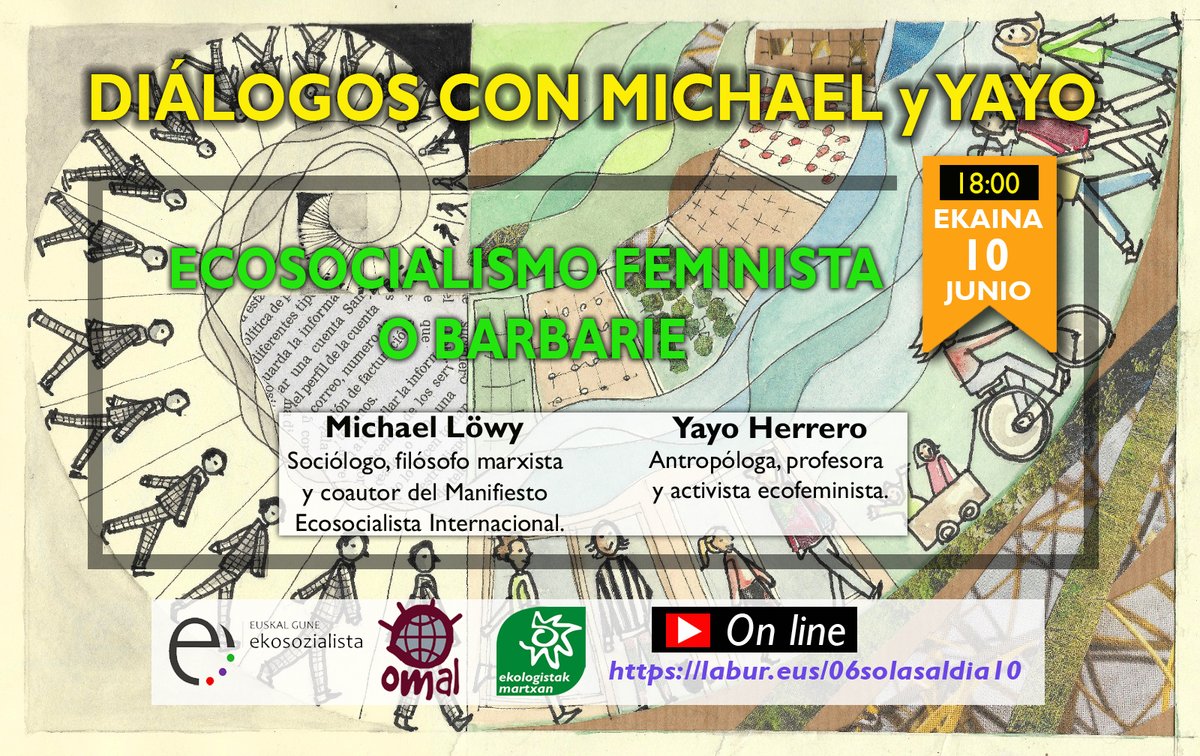 🗓 Miércoles 10 de junio, 18:00h
Conferencia:  ‘’Ecosocialismo feminista o barbarie" 

Con Michael Löwy y @yayo_herrero 

🖥 labur.eus/06solasaldia10

Organizan: <a href="/ekologistak/">Ekologistak Martxan</a>, <a href="/OMAL_info/">OMAL</a> y <a href="/ekosozialistak/">Gune Ekosozialista</a>