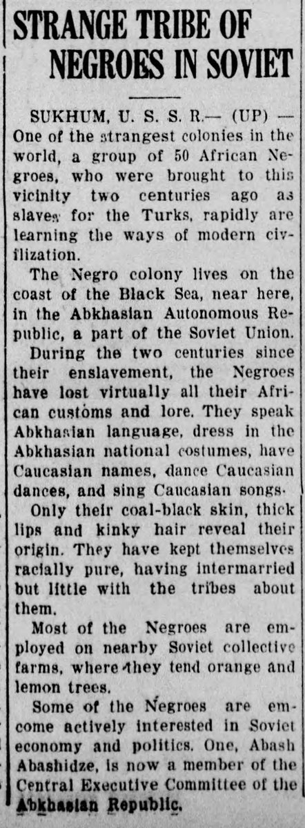 1. "Colony on Coast of Black Sea is Descended From Slaves" | Shamokin News-Dispatch September 13, 19342. Strange Tribe of Negroes in Soviet | The Daily Notes (Pennsylvania)August 23, 1934, p.6.3. The Pittsburgh Courier (Pennsylvania) January 2, 1937.  #afroabkhazians  #caucasus