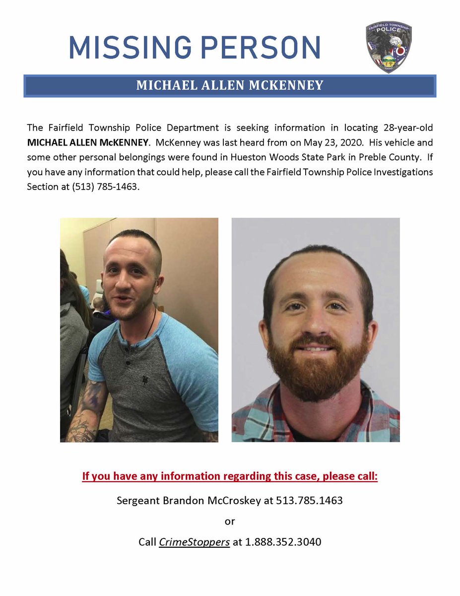 We are seeking information in locating 28-year-old Michael A. McKenney who was last heard from on May 23, 2020. His vehicle and some other personal belongings were found in Hueston Woods State Park in Preble County. If you have any information, please call (513) 785-1463.