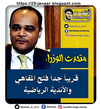 متحدث الوزراء  المستشار نادر سعد  قريباً جداً فتح المقاهي  والأندية الرياضية