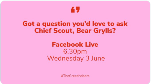 Got a question you’d love to ask Chief Scout, Bear Grylls? 

He’s taking part in his first ever Facebook Live at 6.30pm on Wednesday 3 June, thanking volunteers as part of Volunteers Week and talking about his favourite activities from #TheGreatIndoors.