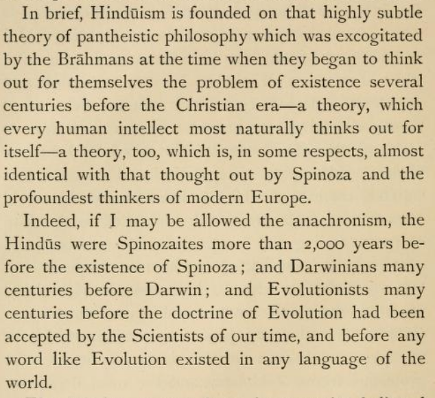 Monier-Williams anticipates any intellectual arguments from Hinduism, and reduces them to Europe's own developments that Christianity would overcome. Hindu philosophy need not be studied independently."Hindus were Spinozaites before Spinoza, and Darwinians before Darwin".