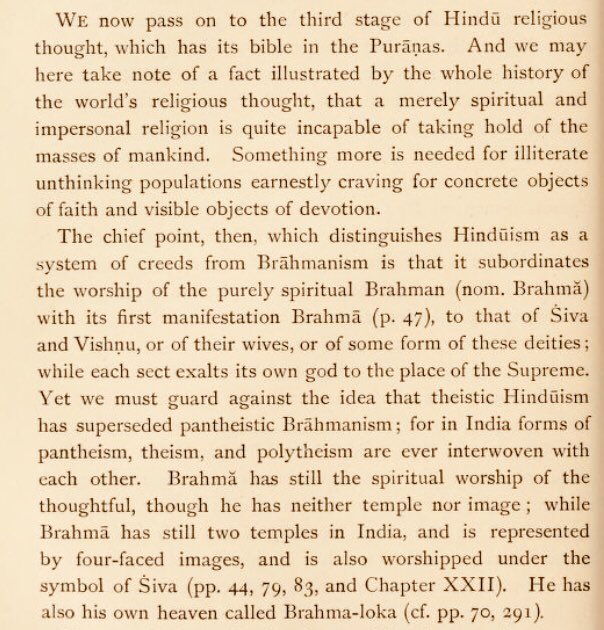The theory of Monier-Williams is that Hinduism as a religion had 3 phases: the primitive nature worship of the Vēdas (Vedism), the ritualistic and philosophical sophistication of Brāhmanas (Brahmanism), the grotesque idolatry of the Purānas for the “unthinking masses” (Hinduism).