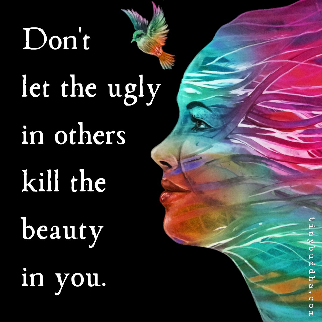 tinybuddha's tweet image. Don't let the ugly in others kill the beauty in you.