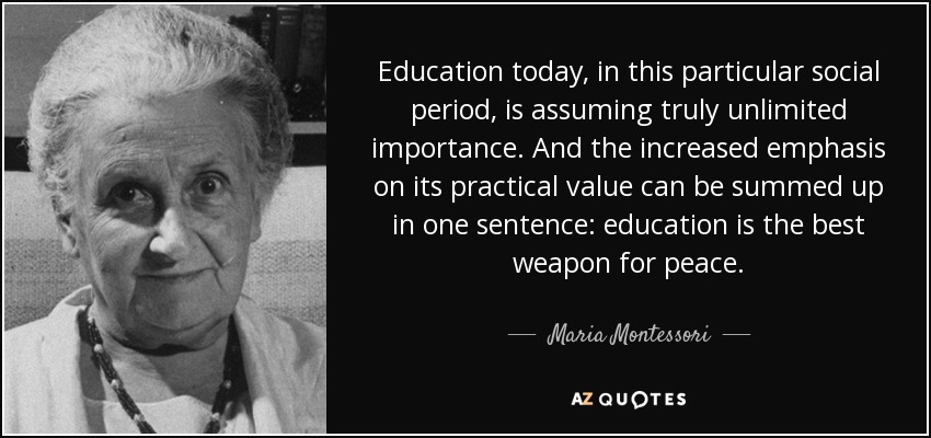 “Education is the best weapon for peace” - Maria Montessori