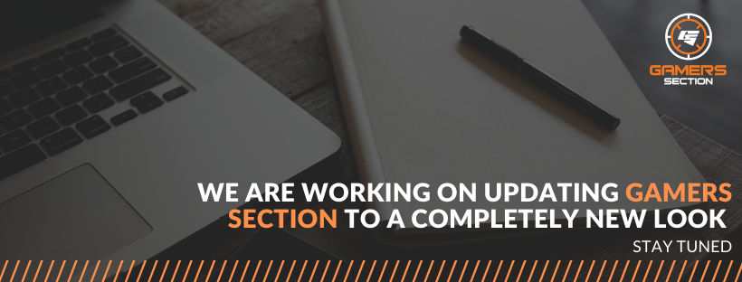 Update

Gamers Section will be working on a bigger update, something that will give a completely new look!

Do you have any ideas, that you would like to have on a platform, feel free to contact us!

#ReachNextLevel