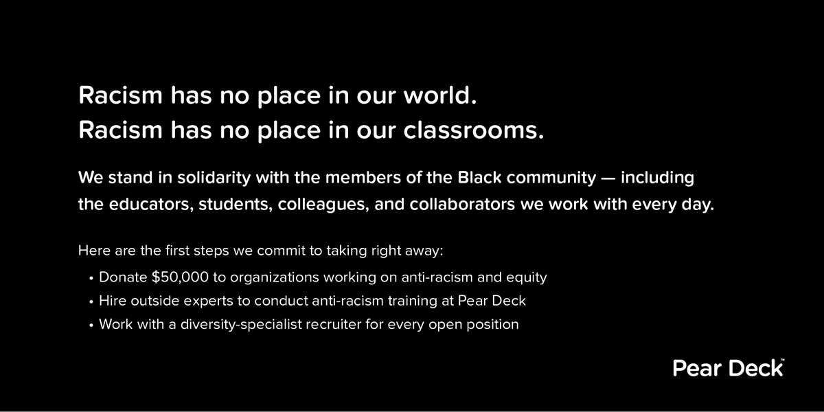 At Pear Deck, we are dedicated to helping educators create more equitable classrooms. We commit to listening, learning, and doing more to address racism and injustice. #blacklivesmatter