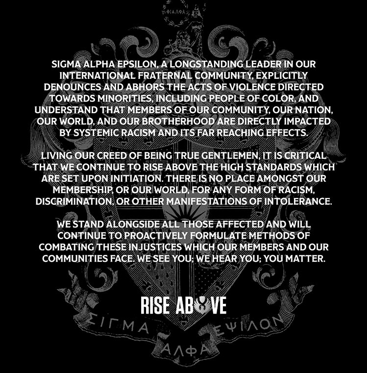 Sigma Alpha Epsilon, a longstanding leader in our international fraternal community, explicitly denounces and abhors the acts of violence directed towards minorities, including people of color, and understand that members of our community, our nation, our world, and our...(1/2)