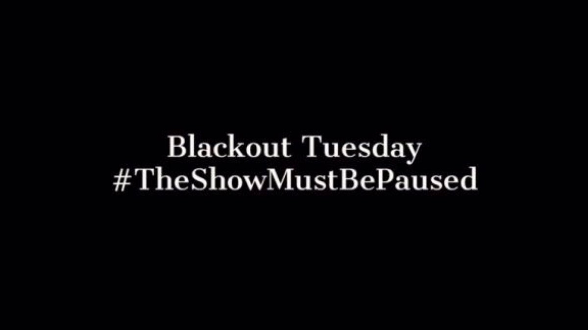 #TheShowMustBePaused
#BlackOutTuesday
#BlackLivesMatter