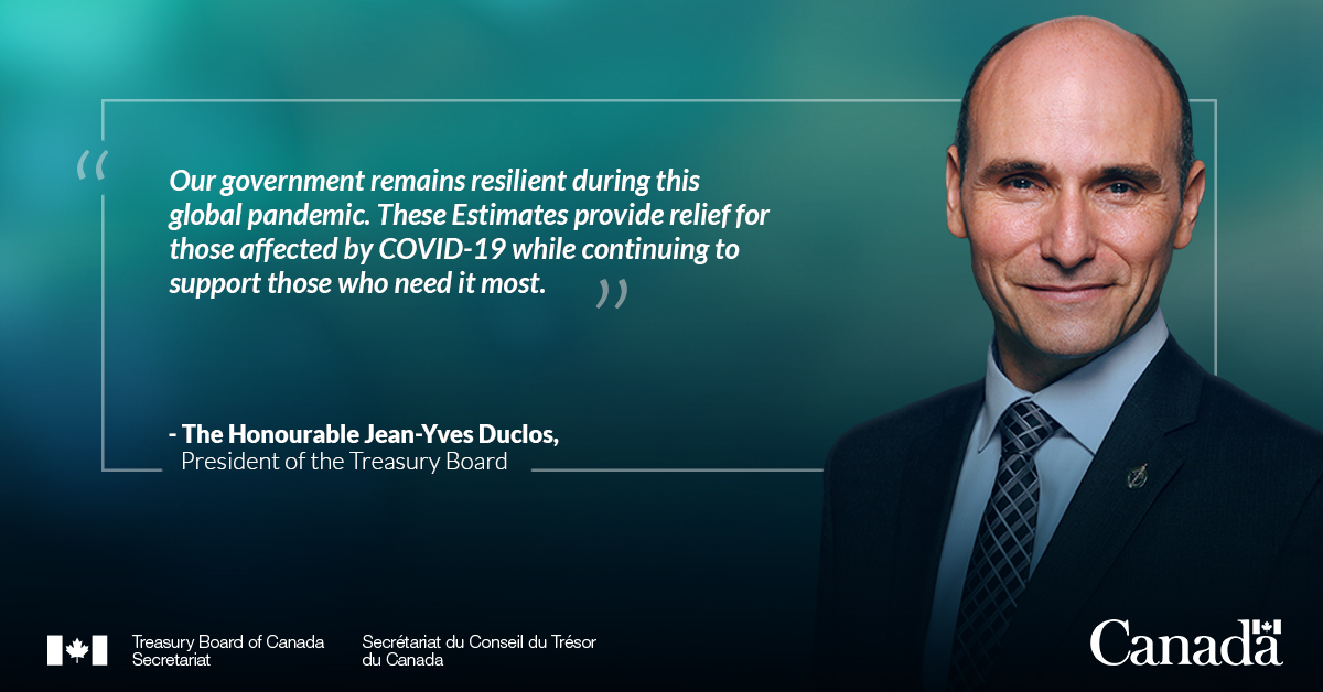 “Our government remains resilient during this global pandemic. These Estimates provide relief for those affected by COVID-19 while continuing to support those who need it most.”

-	The Honourable Jean-Yves Duclos, President of the Treasury Board
