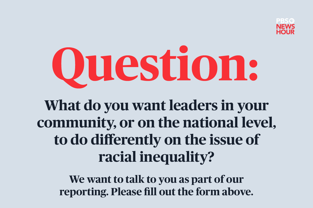 NewsHour's tweet photo. What do you want leaders in your community, or on the national level, to do differently on the issue of racial inequality? 

We want to hear from you. Please fill out our form: https://t.co/1OGPshW0d3 https://t.co/PbdI5Psig3