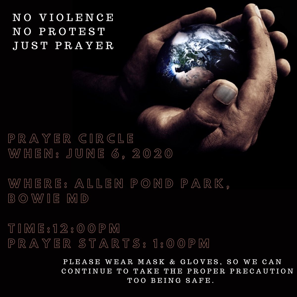 no violence. no protest. just prayer.  

Join us on saturday june 6, 2020
•Allen Pond Park, Bowie MD
As we come together in prayer for our nation 🤎
Please wear masks and gloves to ensure that we are still practicing safety! #BlackLivesMatter #NoViolence #NoProtest #JustPrayer