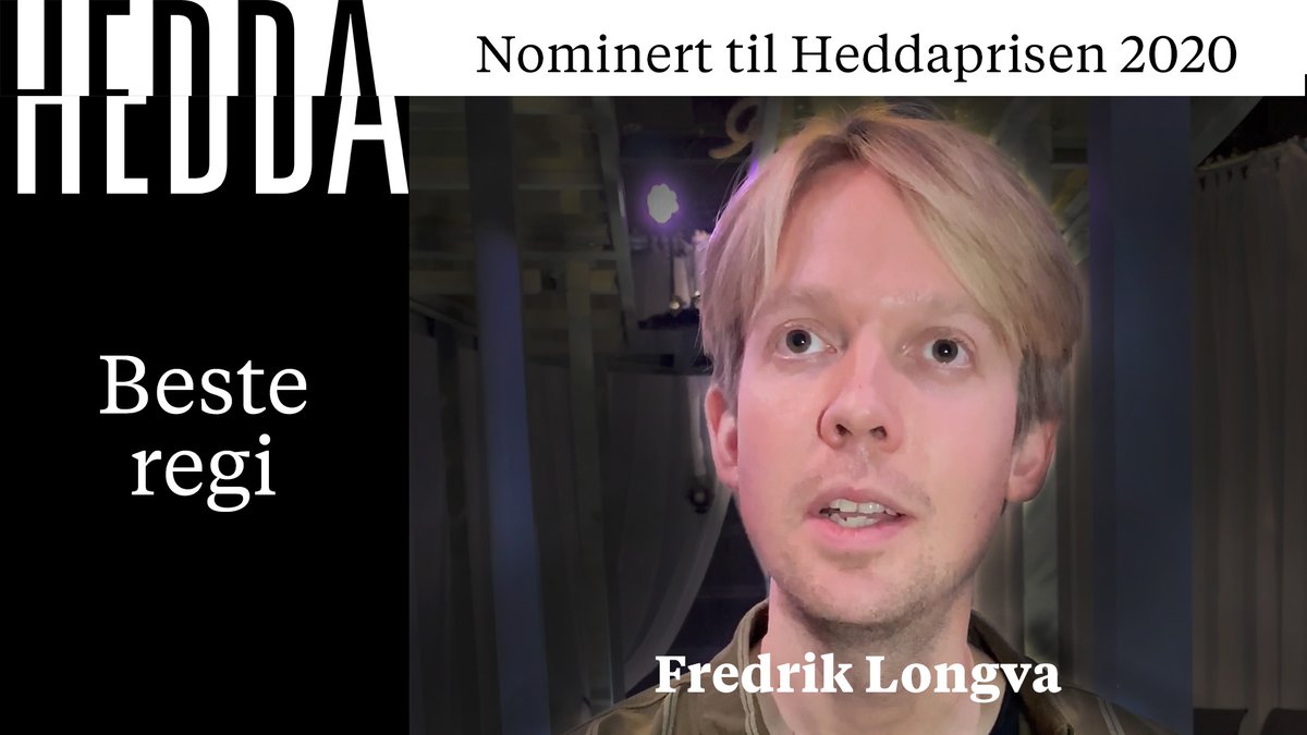 Beste regi
Fredrik Longva for «Dødsdansen» av August Strindberg – Trøndelag Teater og Turnéteatret i Trøndelag
 #heddaprisen