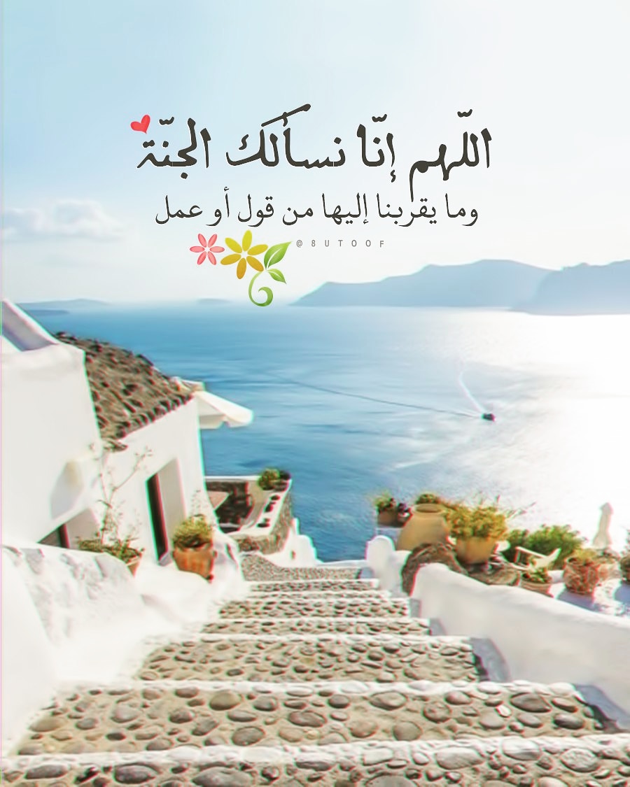 اللهم إنا نسألك الجنة ⁦♥️⁩⁦
وما يقربنا إليها من قول أو عمل