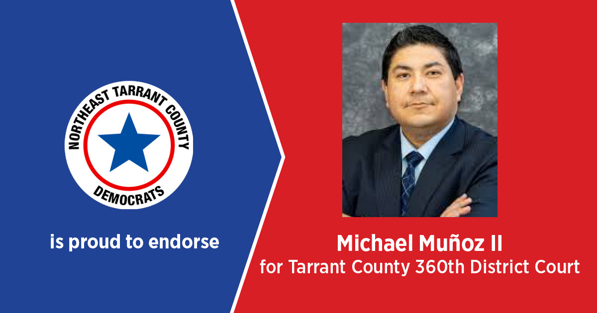 NET Dems proudly endorses Michael Munoz III for Tarrant County 360th District Court Judge. Michael will be an excellent judge and we are looking forward to seeing him on the bench.