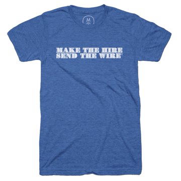 This is a blue t-shirt with the phrase "Make the Hire. Send the Wire." in white letters on front.