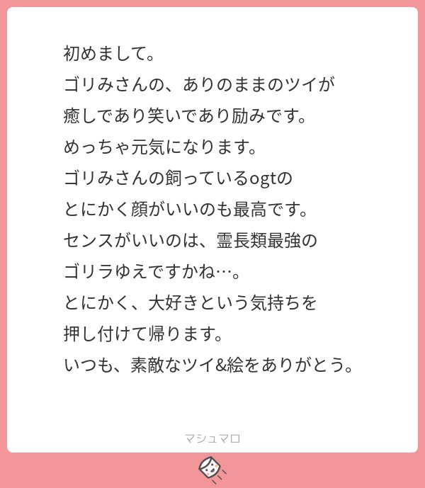 ありのままのゴリを愛してくれてありがとうございます??
こういう温かいマロをくださることが本当にありがたいし、感謝でいっぱいです。
オラいつの間にか尾を飼ってたのか?!!!
白い●人缶落選の悲しみに暮れてましたがめっちゃ笑いました、、、
ありがとう??