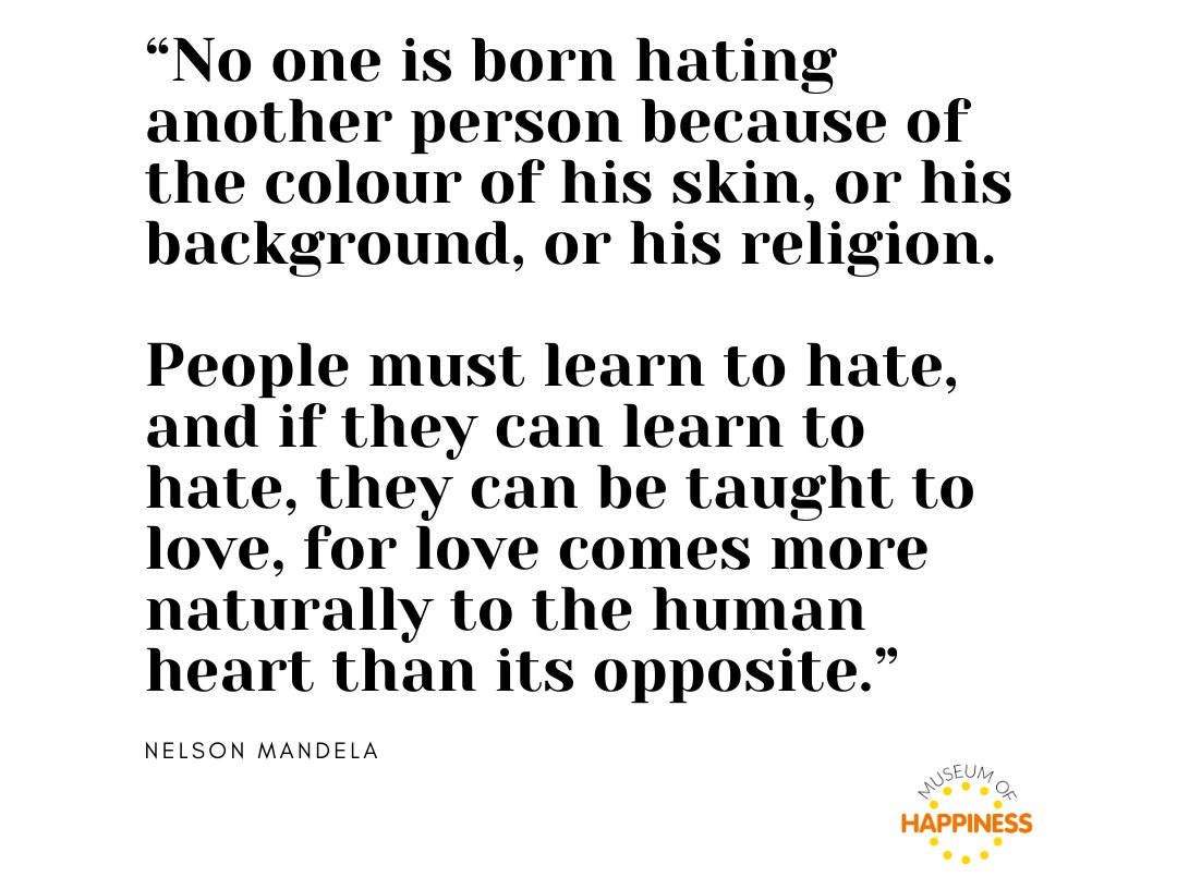"No-one is born hating another person because of the colour of their skin... and if they can learn to hate, they can be taught to love; for love comes more naturally to the human heart than its opposite" 💕 Nelson Mandela

Image: <a href="/MuseumHappiness/">Museum of Happiness</a>