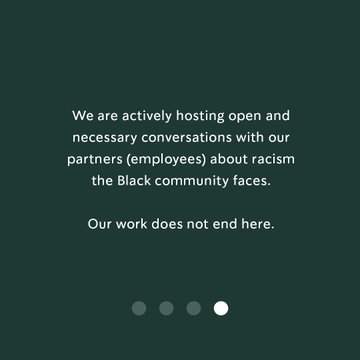 We are actively hosting open and necessary conversations with our partners (employees) about racism the Black community faces. Our work does not end here.