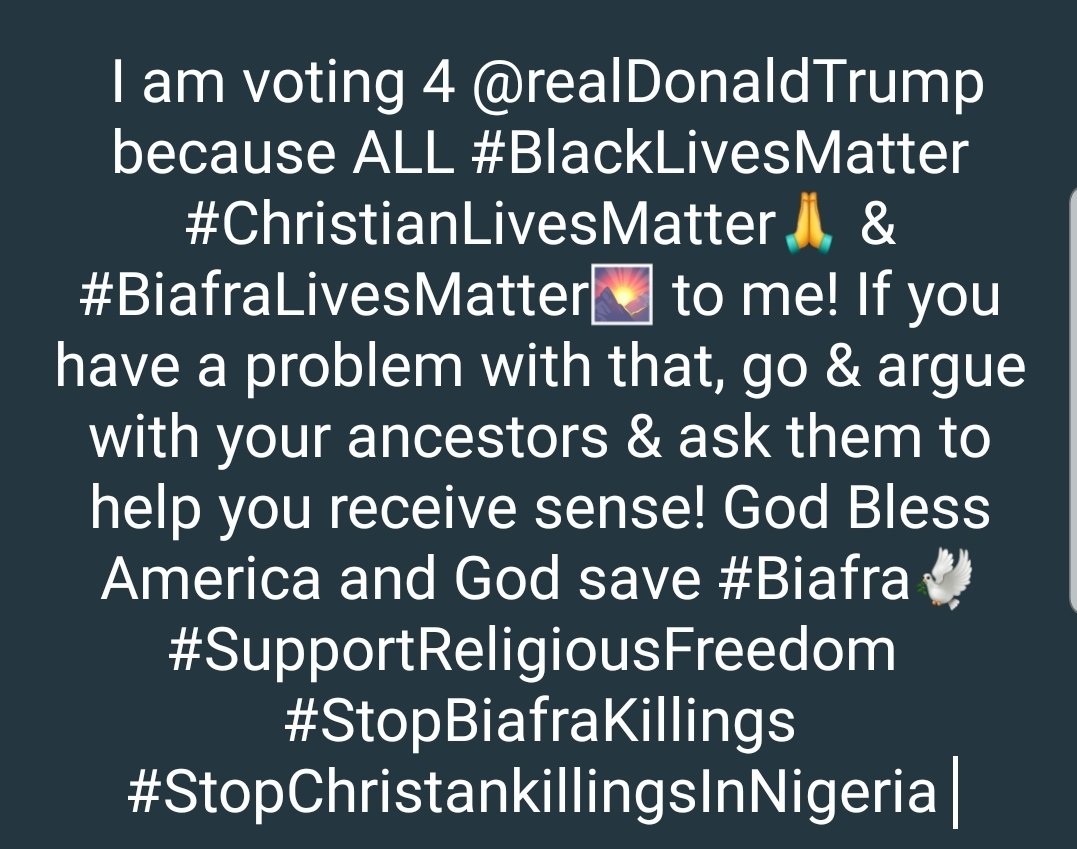 ATasteOfAfrica7's tweet photo. @MaziNnamdiKanu @MazimosesAgbo @SilentNigeria @EUinNigeria @USEmbassyAbuja @UKinNigeria @USIP @CFR_org @WSJ @StateDept @TimesofIsrael @10DowningStreet I am voting for @realDonaldTrump because ALL #BlackLivesMatter #ChristianLivesMatter🙏 & #BiafraLivesMatter🌄 to me! If you have a problem with that, go & argue with your ancestors & ask them to help you receive sense! God Bless America & save #Biafra🕊
#SupportReligiousFreedom https://t.co/NmYSaDzZiT